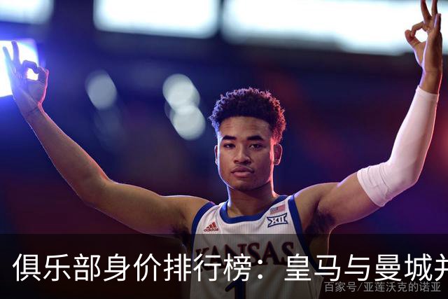 俱乐部身价排行榜：皇马与曼城并驾齐驱，阿森纳、巴黎与巴萨位居前三名